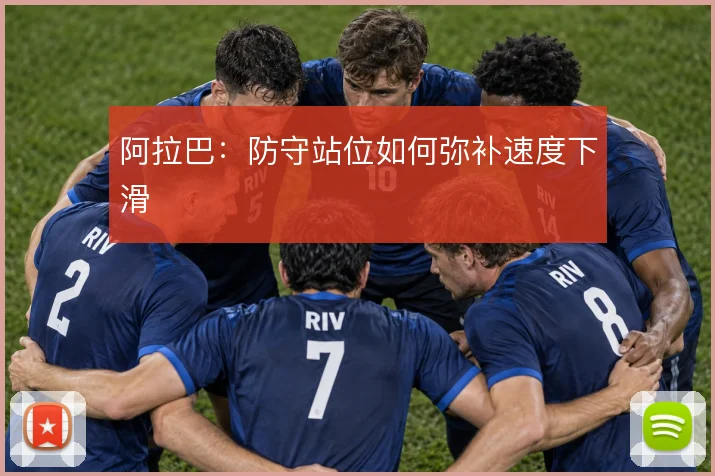 阿拉巴：防守站位如何弥补速度下滑