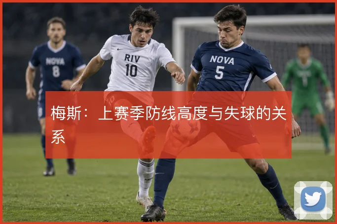 梅斯：上赛季防线高度与失球的关系