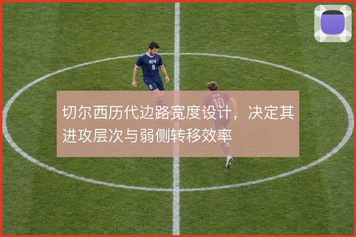 切尔西历代边路宽度设计，决定其进攻层次与弱侧转移效率
