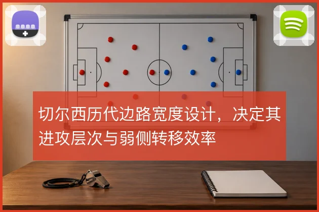 切尔西历代边路宽度设计，决定其进攻层次与弱侧转移效率