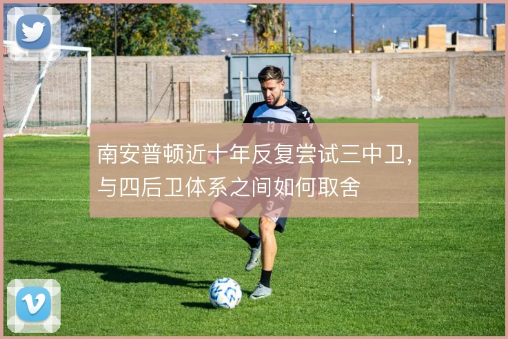 南安普顿近十年反复尝试三中卫，与四后卫体系之间如何取舍