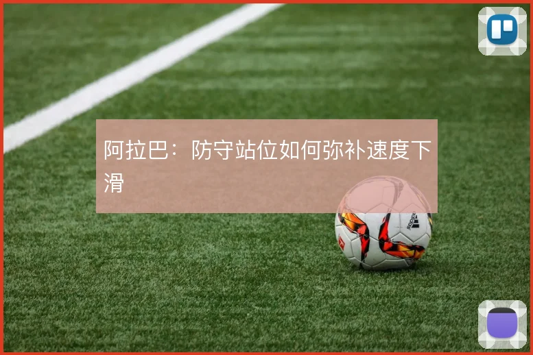 阿拉巴：防守站位如何弥补速度下滑