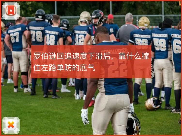 罗伯逊回追速度下滑后，靠什么撑住左路单防的底气