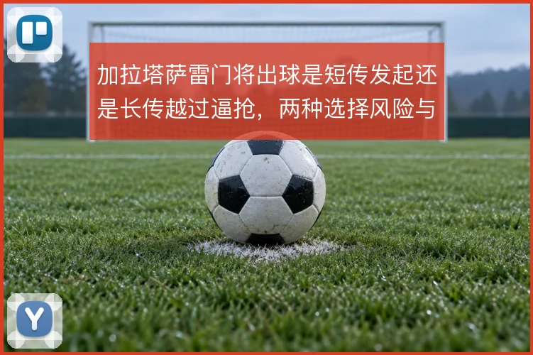 加拉塔萨雷门将出球是短传发起还是长传越过逼抢,两种选择风险与收益