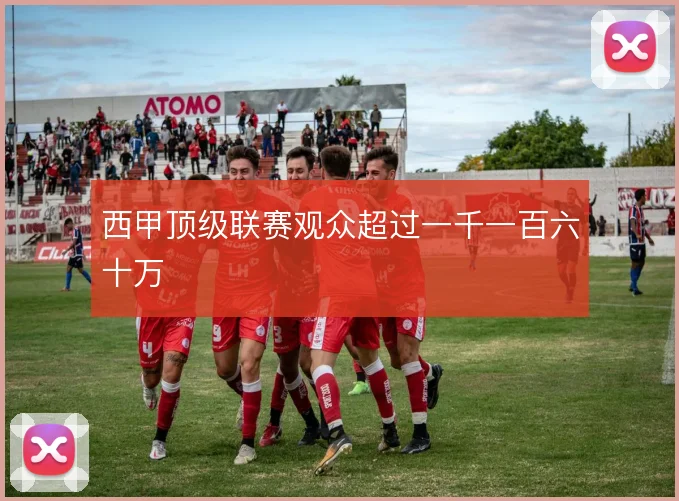 西甲顶级联赛观众超过一千一百六十万